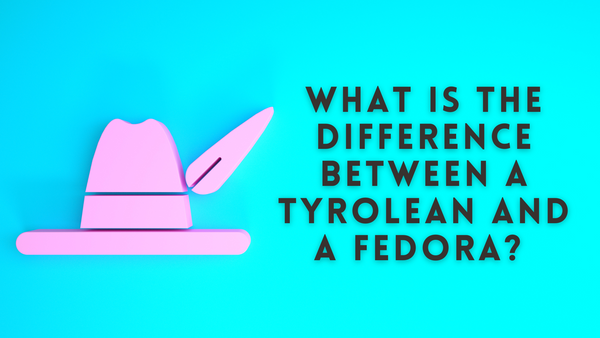 What is the difference between a Tyrolean and a Fedora?