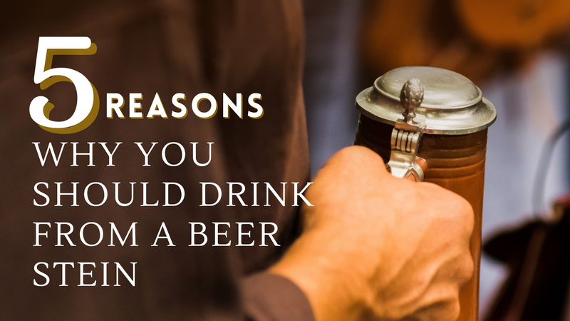 5 Reasons Why You Should Drink From a Beer Stein