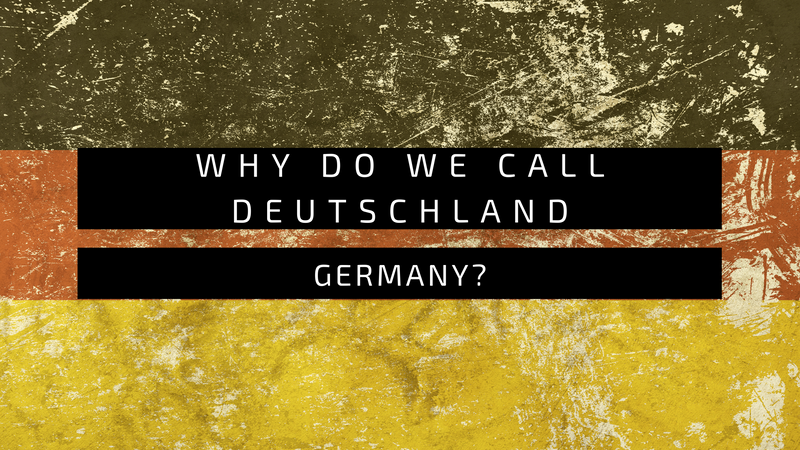 Why Do We Call Deutschland Germany?